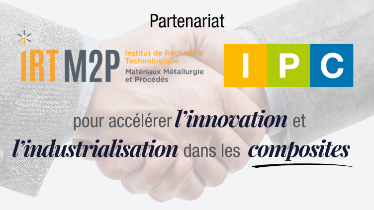 L’IRT M2P et IPC s’allient pour accélérer l’innovation dans les composites